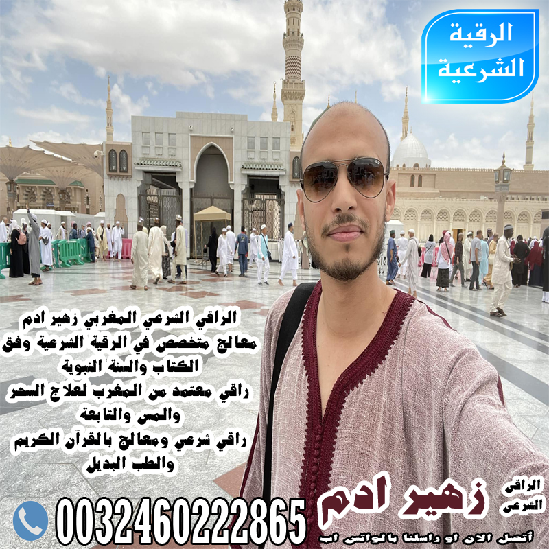 شيخ روحاني بدون فلوس الراقي الشرعي المغربي زهير ادم راقي معتمد من المغرب لعلاج السحر والمس والتابعة 0032460222865